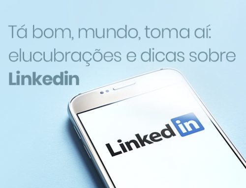 Tá bom, mundo, toma aí: elucubrações e dicas sobre Linkedin